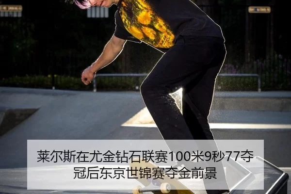 莱尔斯在尤金钻石联赛100米9秒77夺冠后东京世锦赛夺金前景